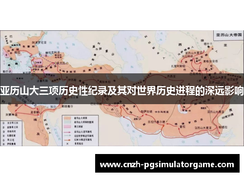 亚历山大三项历史性纪录及其对世界历史进程的深远影响