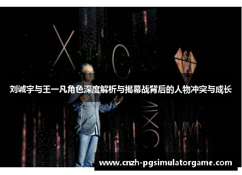 刘诚宇与王一凡角色深度解析与揭幕战背后的人物冲突与成长