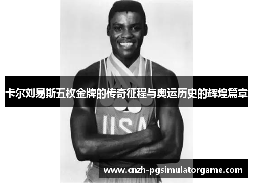 卡尔刘易斯五枚金牌的传奇征程与奥运历史的辉煌篇章