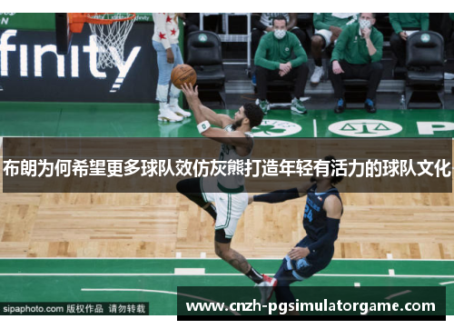 布朗为何希望更多球队效仿灰熊打造年轻有活力的球队文化