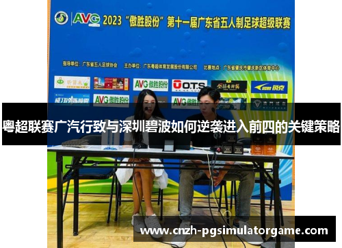 粤超联赛广汽行致与深圳碧波如何逆袭进入前四的关键策略