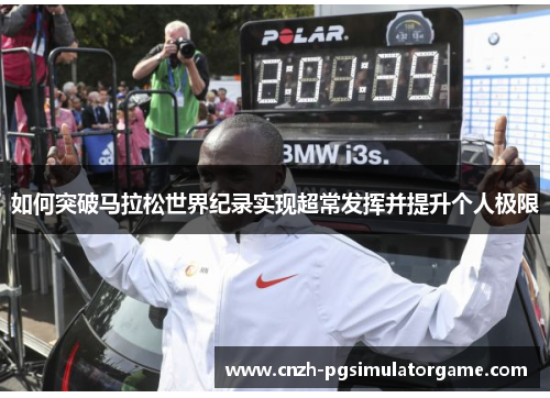 如何突破马拉松世界纪录实现超常发挥并提升个人极限