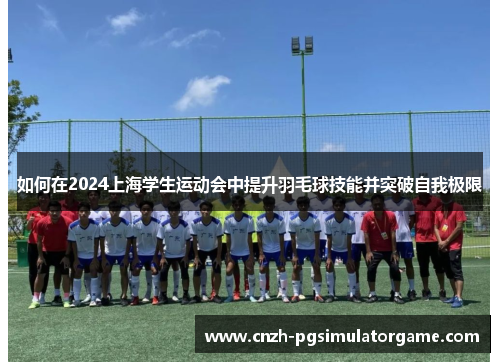 如何在2024上海学生运动会中提升羽毛球技能并突破自我极限