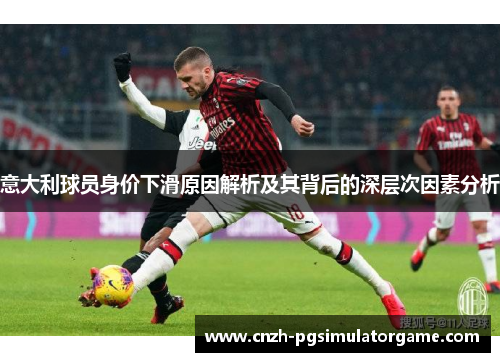 意大利球员身价下滑原因解析及其背后的深层次因素分析