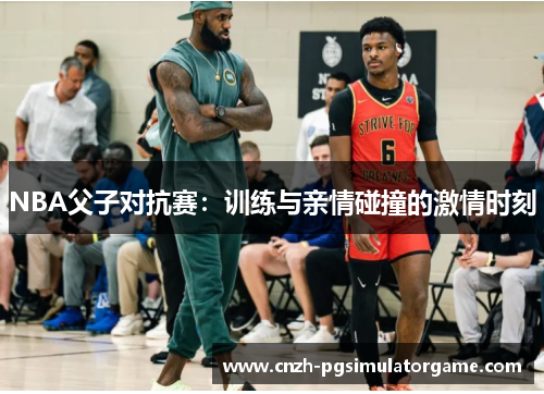 NBA父子对抗赛：训练与亲情碰撞的激情时刻