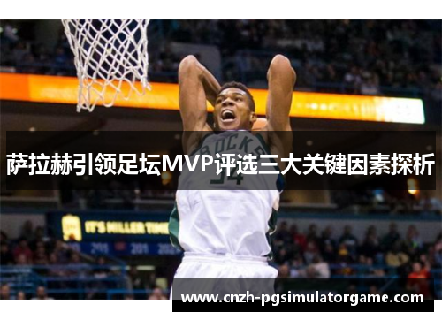 萨拉赫引领足坛MVP评选三大关键因素探析