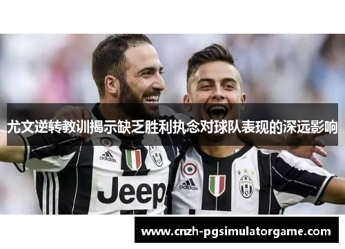 尤文逆转教训揭示缺乏胜利执念对球队表现的深远影响
