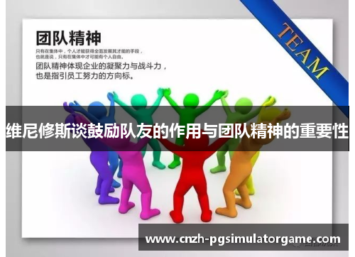 维尼修斯谈鼓励队友的作用与团队精神的重要性