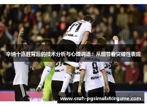 辛纳十连胜背后的技术分析与心理调适：从细节看突破性表现