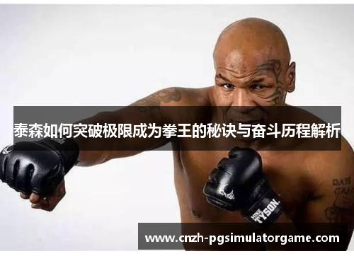 泰森如何突破极限成为拳王的秘诀与奋斗历程解析