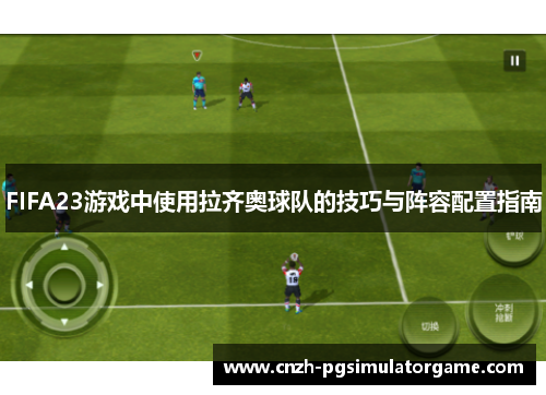 FIFA23游戏中使用拉齐奥球队的技巧与阵容配置指南