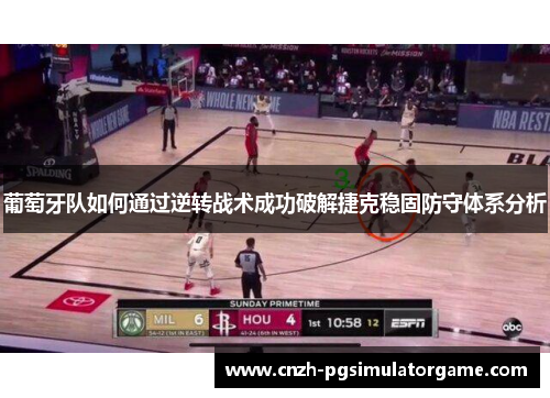 葡萄牙队如何通过逆转战术成功破解捷克稳固防守体系分析