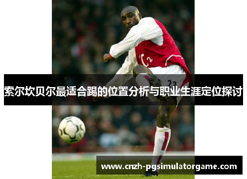 索尔坎贝尔最适合踢的位置分析与职业生涯定位探讨 索尔坎贝尔最适合踢的位置分析与职业生涯定位探讨