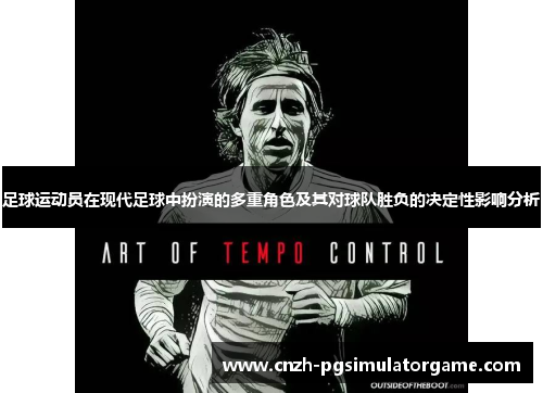 足球运动员在现代足球中扮演的多重角色及其对球队胜负的决定性影响分析 足球运动员在现代足球中扮演的多重角色及其对球队胜负的决定性影响分析