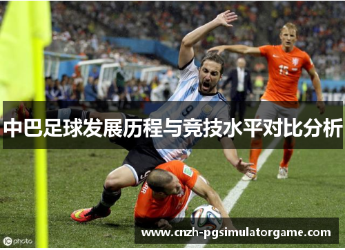 中巴足球发展历程与竞技水平对比分析 中巴足球发展历程与竞技水平对比分析