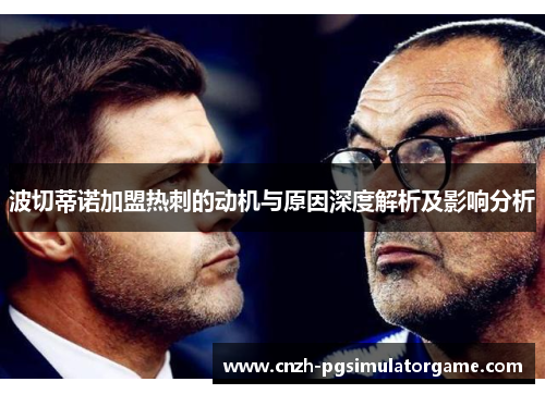 波切蒂诺加盟热刺的动机与原因深度解析及影响分析 波切蒂诺加盟热刺的动机与原因深度解析及影响分析