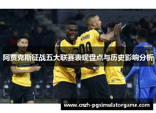 阿贾克斯征战五大联赛表现盘点与历史影响分析