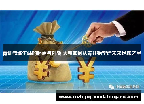 青训教练生涯的起点与挑战 大宝如何从零开始塑造未来足球之星