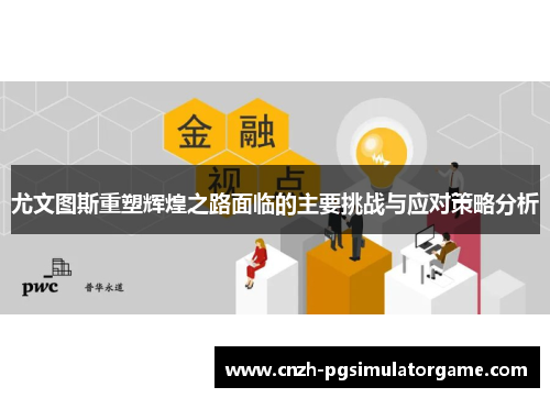 尤文图斯重塑辉煌之路面临的主要挑战与应对策略分析