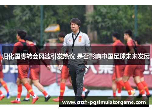归化国脚转会风波引发热议 是否影响中国足球未来发展