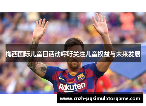 梅西国际儿童日活动呼吁关注儿童权益与未来发展