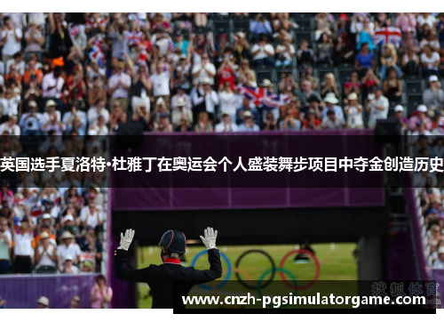 英国选手夏洛特·杜雅丁在奥运会个人盛装舞步项目中夺金创造历史