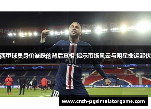 西甲球员身价暴跌的背后真相 揭示市场风云与明星命运起伏